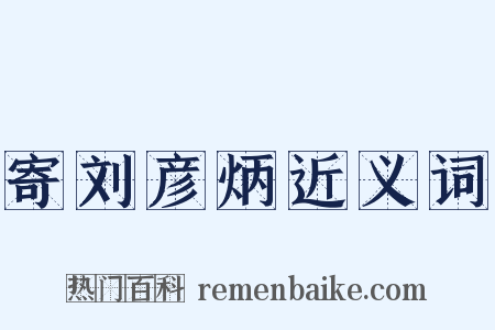 寄刘彦炳近义词是什么意思的图片